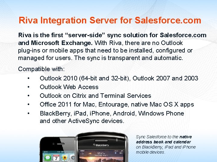 Riva Integration Server for Salesforce. com Riva is the first “server-side” sync solution for