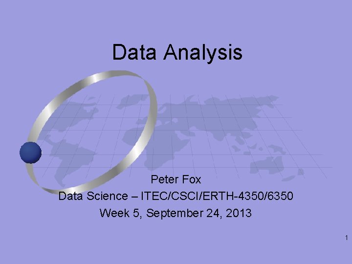 Data Analysis Peter Fox Data Science – ITEC/CSCI/ERTH-4350/6350 Week 5, September 24, 2013 1