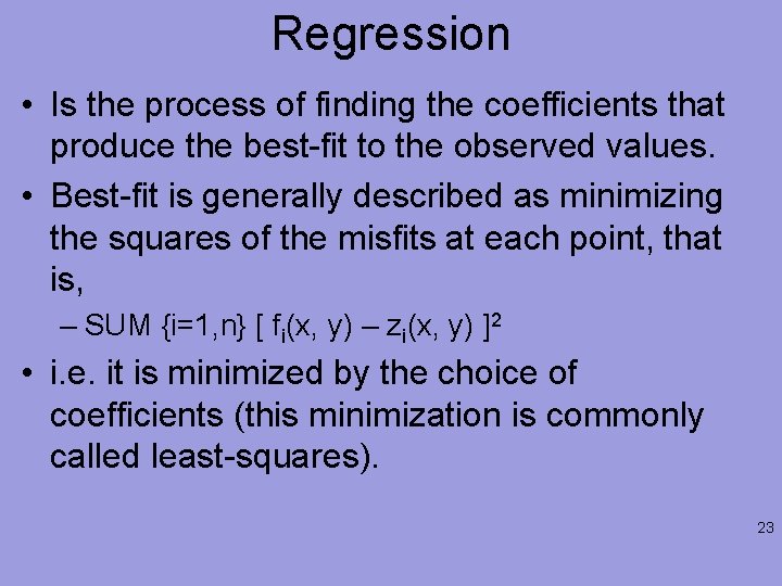 Regression • Is the process of finding the coefficients that produce the best-fit to