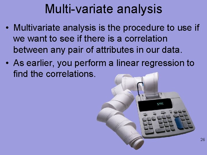 Multi-variate analysis • Multivariate analysis is the procedure to use if we want to