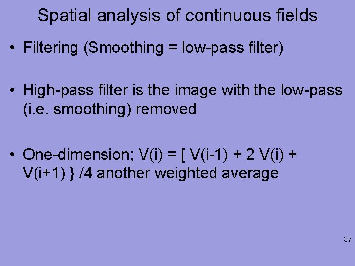 Spatial analysis of continuous fields • Filtering (Smoothing = low-pass filter) • High-pass filter