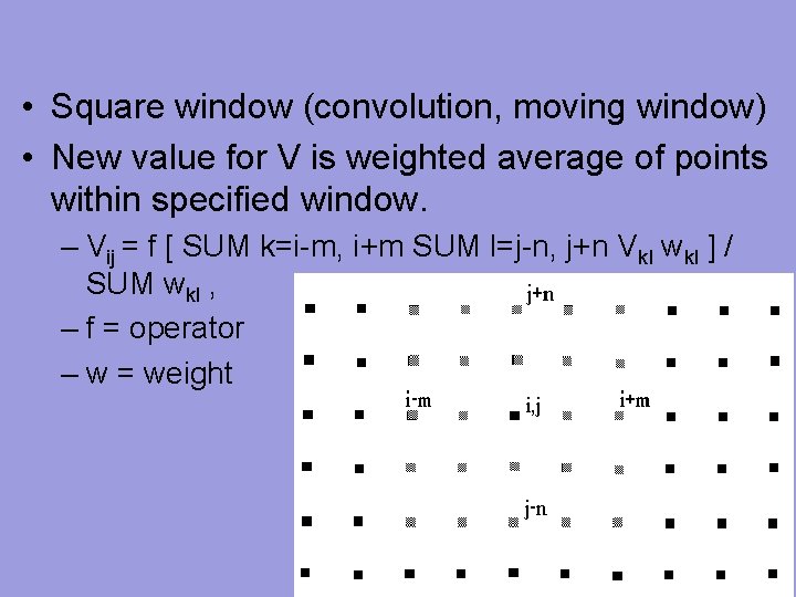  • Square window (convolution, moving window) • New value for V is weighted