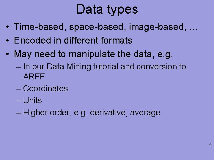 Data types • Time-based, space-based, image-based, … • Encoded in different formats • May