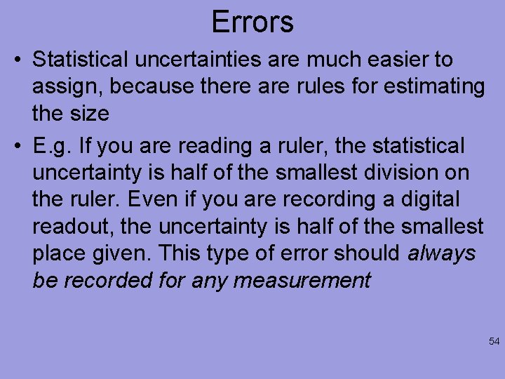 Errors • Statistical uncertainties are much easier to assign, because there are rules for