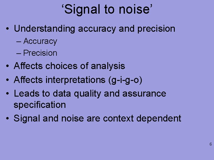 ‘Signal to noise’ • Understanding accuracy and precision – Accuracy – Precision • Affects