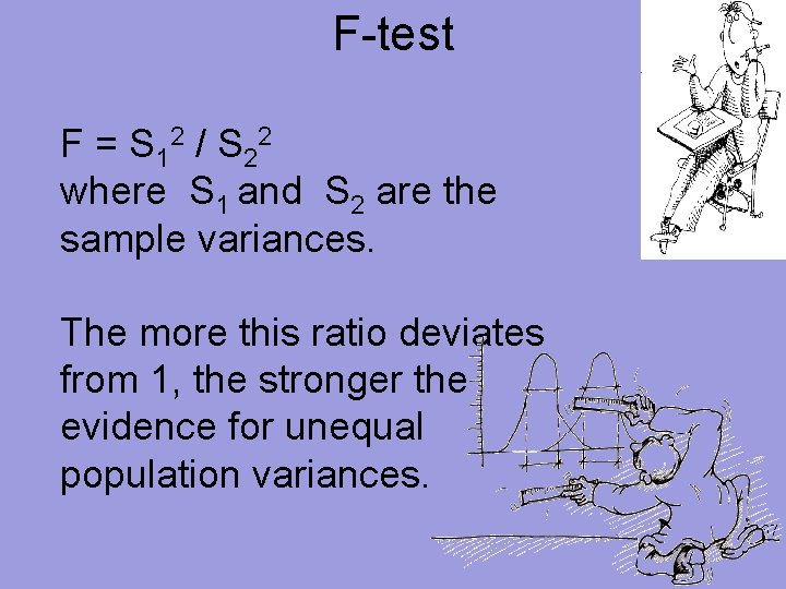F-test F = S 12 / S 22 where S 1 and S 2