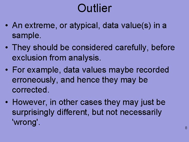 Outlier • An extreme, or atypical, data value(s) in a sample. • They should