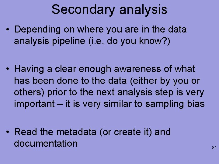 Secondary analysis • Depending on where you are in the data analysis pipeline (i.