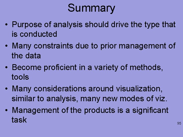 Summary • Purpose of analysis should drive the type that is conducted • Many