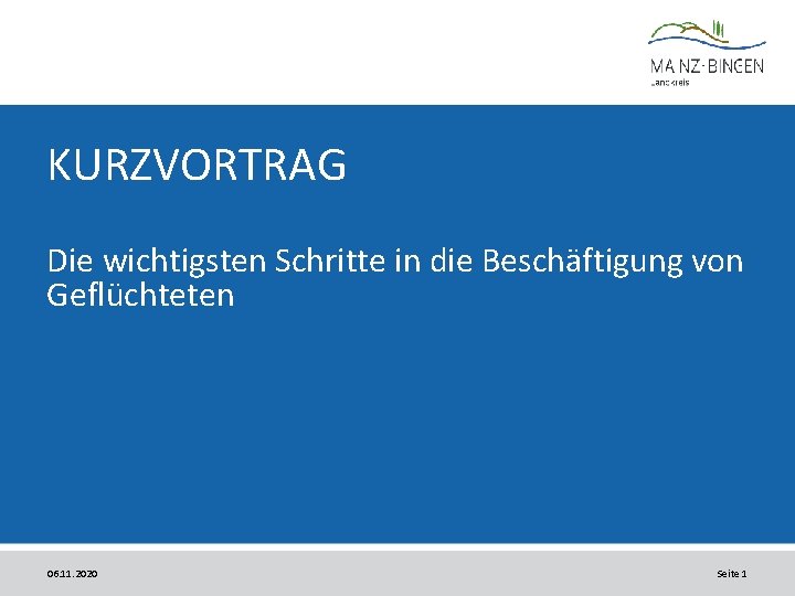 KURZVORTRAG Die wichtigsten Schritte in die Beschäftigung von Geflüchteten 06. 11. 2020 Seite 1