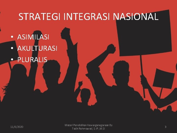 STRATEGI INTEGRASI NASIONAL • ASIMILASI • AKULTURASI • PLURALIS 11/6/2020 Materi Pendidikan Kewarganegaraan By