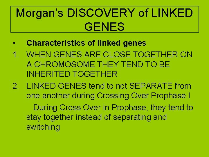 Morgan’s DISCOVERY of LINKED GENES • Characteristics of linked genes 1. WHEN GENES ARE