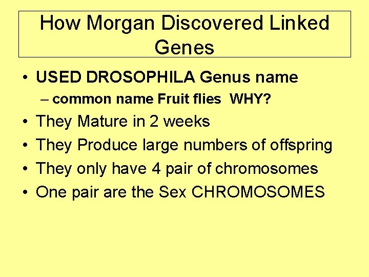How Morgan Discovered Linked Genes • USED DROSOPHILA Genus name – common name Fruit