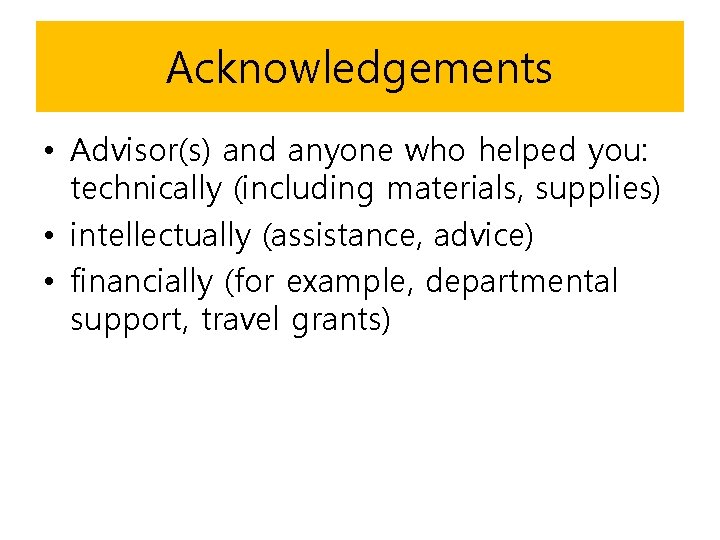 Acknowledgements • Advisor(s) and anyone who helped you: technically (including materials, supplies) • intellectually