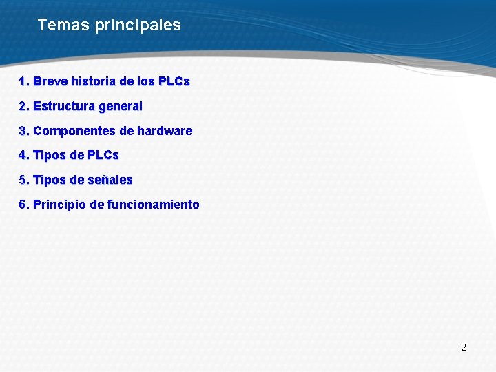 Temas principales 1. Breve historia de los PLCs 2. Estructura general 3. Componentes de