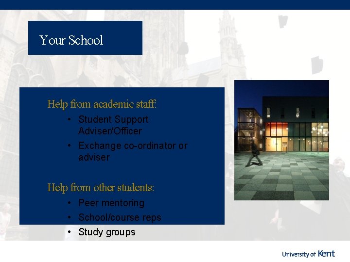 Your School Help from academic staff: • Student Support Adviser/Officer • Exchange co-ordinator or