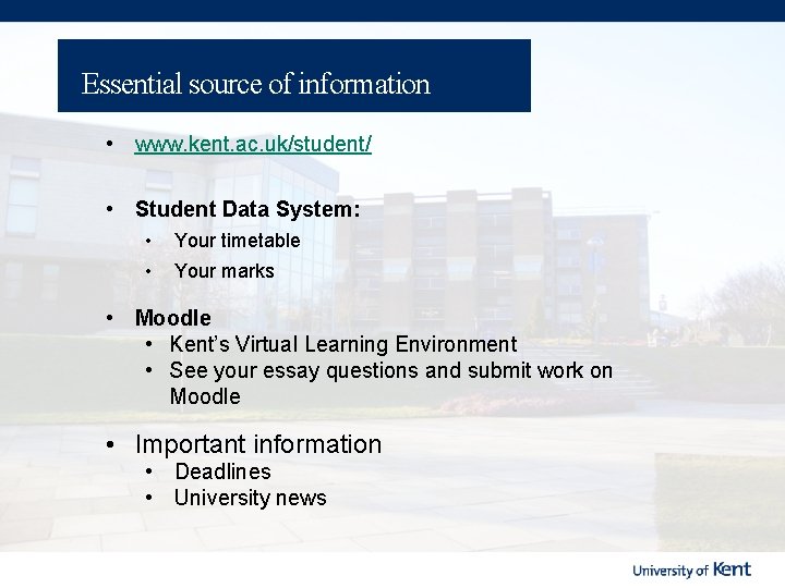 Essential source of information • www. kent. ac. uk/student/ • Student Data System: •