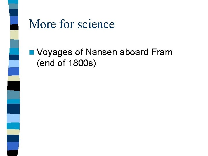 More for science n Voyages of Nansen aboard Fram (end of 1800 s) More for science n Voyages of Nansen aboard Fram (end of 1800 s)