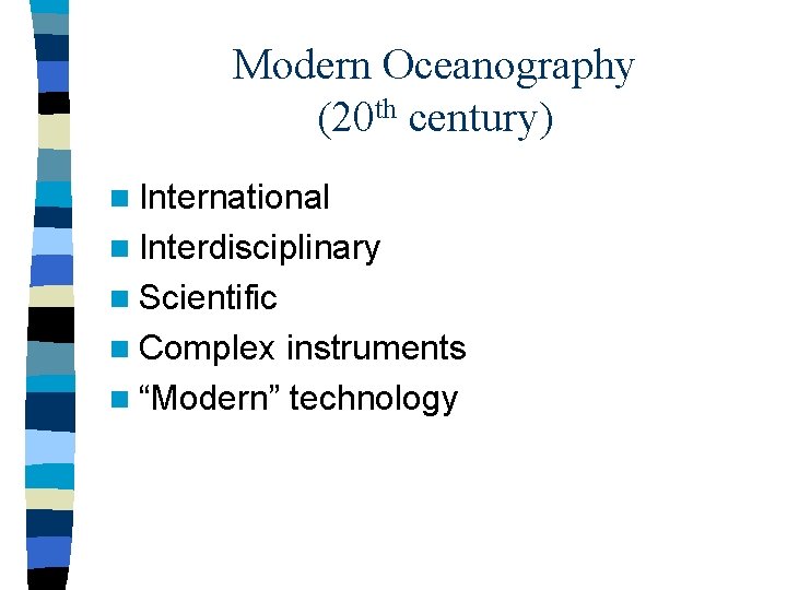 Modern Oceanography (20 th century) n International n Interdisciplinary n Scientific n Complex instruments Modern Oceanography (20 th century) n International n Interdisciplinary n Scientific n Complex instruments