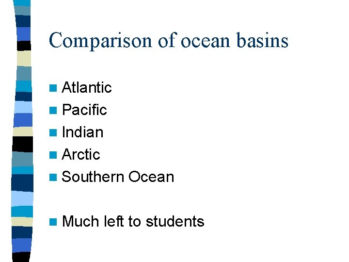 Comparison of ocean basins n Atlantic n Pacific n Indian n Arctic n Southern Comparison of ocean basins n Atlantic n Pacific n Indian n Arctic n Southern