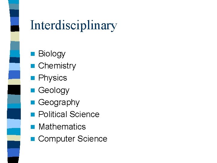 Interdisciplinary n n n n Biology Chemistry Physics Geology Geography Political Science Mathematics Computer Interdisciplinary n n n n Biology Chemistry Physics Geology Geography Political Science Mathematics Computer