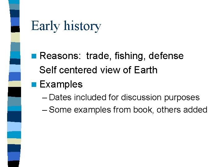 Early history n Reasons: trade, fishing, defense Self centered view of Earth n Examples Early history n Reasons: trade, fishing, defense Self centered view of Earth n Examples