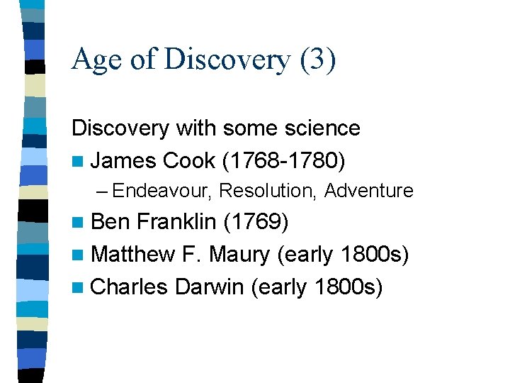 Age of Discovery (3) Discovery with some science n James Cook (1768 -1780) – Age of Discovery (3) Discovery with some science n James Cook (1768 -1780) –