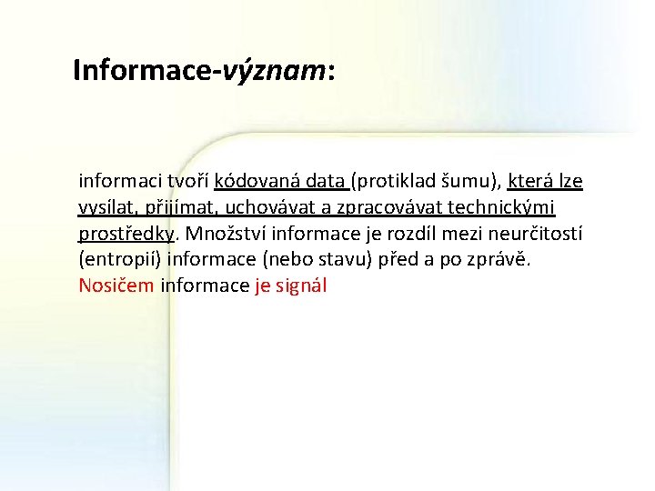 Informace-význam: informaci tvoří kódovaná data (protiklad šumu), která lze vysílat, přijímat, uchovávat a zpracovávat