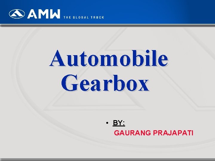 Automobile Gearbox • BY: GAURANG PRAJAPATI 1 