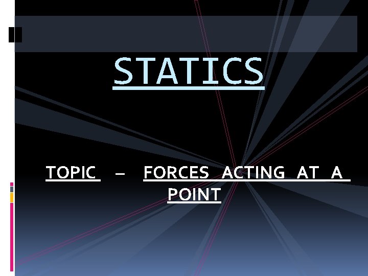 STATICS TOPIC – FORCES ACTING AT A POINT STATICS TOPIC – FORCES ACTING AT A POINT