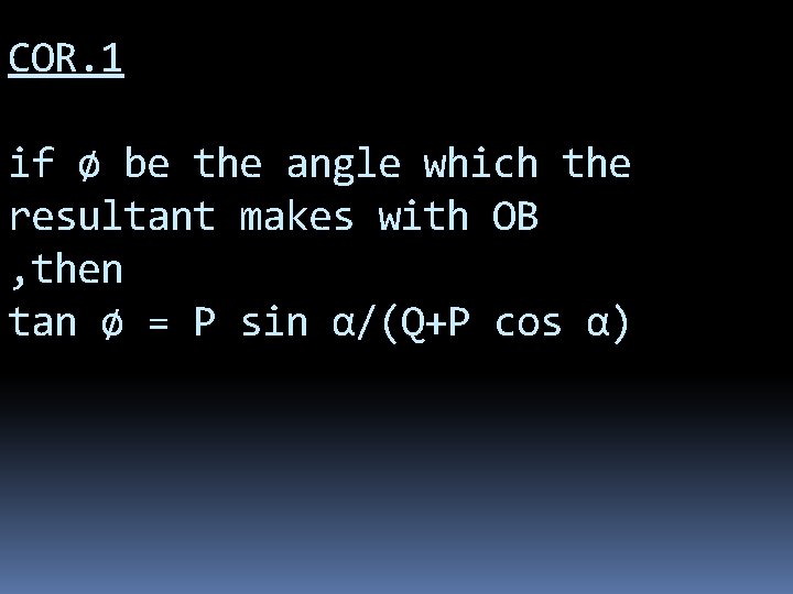 COR. 1 if ø be the angle which the resultant makes with OB , COR. 1 if ø be the angle which the resultant makes with OB ,