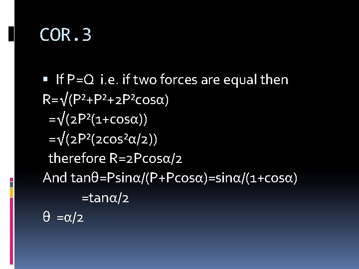 COR. 3 If P=Q i. e. if two forces are equal then R=√(P²+P²+2 P²cosα) COR. 3 If P=Q i. e. if two forces are equal then R=√(P²+P²+2 P²cosα)