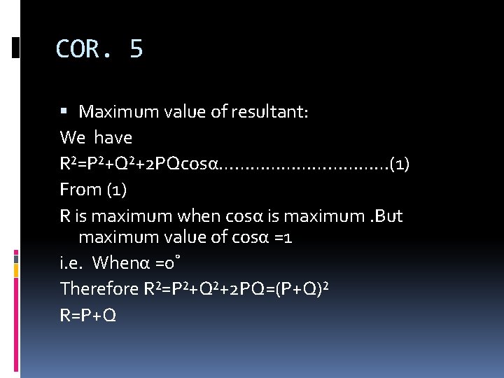 COR. 5 Maximum value of resultant: We have R²=P²+Q²+2 PQcosα………………(1) From (1) R is COR. 5 Maximum value of resultant: We have R²=P²+Q²+2 PQcosα………………(1) From (1) R is