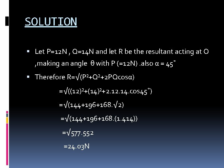 SOLUTION Let P=12 N , Q=14 N and let R be the resultant acting SOLUTION Let P=12 N , Q=14 N and let R be the resultant acting