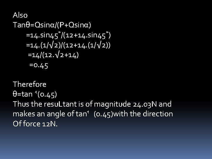 Also Tanθ=Qsinα/(P+Qsinα) =14. sin 45˚/(12+14. sin 45˚) =14. (1/√ 2)/(12+14. (1/√ 2)) =14/(12. √ Also Tanθ=Qsinα/(P+Qsinα) =14. sin 45˚/(12+14. sin 45˚) =14. (1/√ 2)/(12+14. (1/√ 2)) =14/(12. √