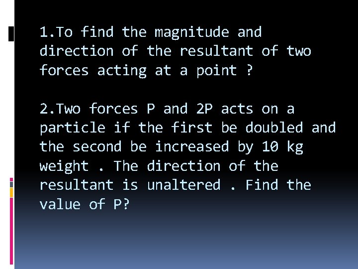 1. To find the magnitude and direction of the resultant of two forces acting 1. To find the magnitude and direction of the resultant of two forces acting