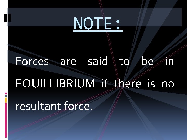 NOTE: Forces are said to be in EQUILLIBRIUM if there is no resultant force. NOTE: Forces are said to be in EQUILLIBRIUM if there is no resultant force.