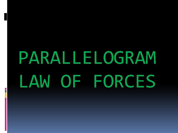 PARALLELOGRAM LAW OF FORCES PARALLELOGRAM LAW OF FORCES