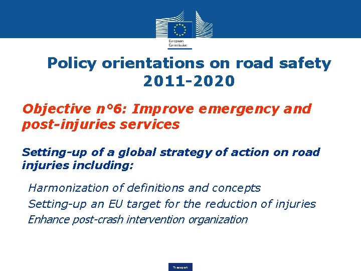 Policy orientations on road safety 2011 -2020 Objective n° 6: Improve emergency and post-injuries