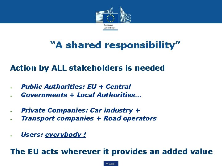 “A shared responsibility” Action by ALL stakeholders is needed • • Public Authorities: EU