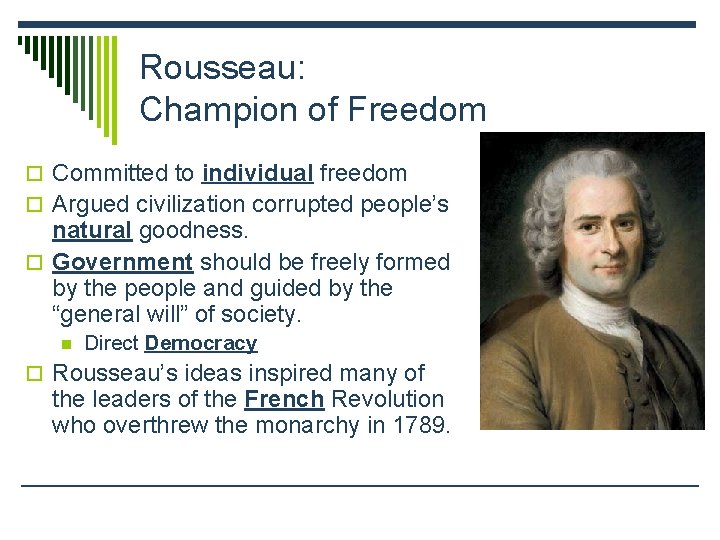 Rousseau: Champion of Freedom o Committed to individual freedom o Argued civilization corrupted people’s Rousseau: Champion of Freedom o Committed to individual freedom o Argued civilization corrupted people’s