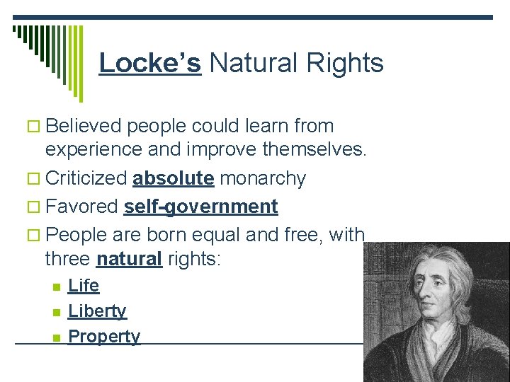 Locke’s Natural Rights o Believed people could learn from experience and improve themselves. o Locke’s Natural Rights o Believed people could learn from experience and improve themselves. o