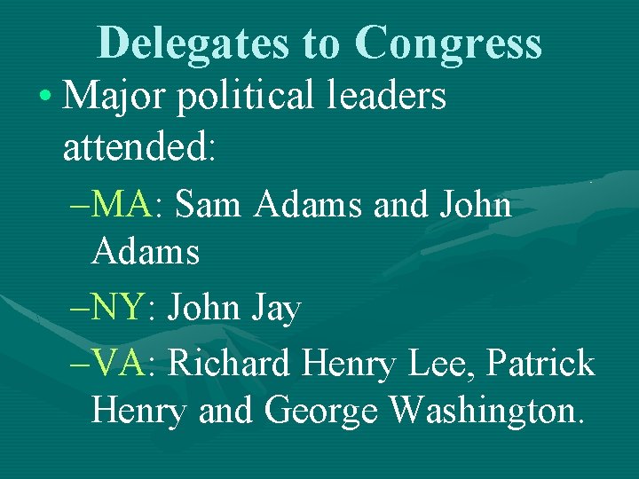 Delegates to Congress • Major political leaders attended: –MA: Sam Adams and John Adams