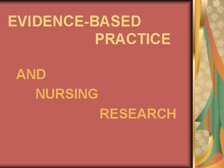 EVIDENCE-BASED PRACTICE AND NURSING RESEARCH 