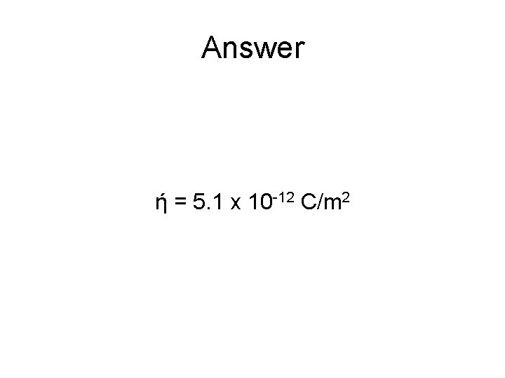 Answer ή = 5. 1 x 10 -12 C/m 2 