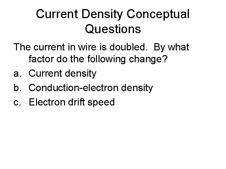 Current Density Conceptual Questions The current in wire is doubled. By what factor do