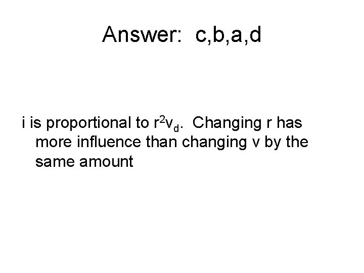 Answer: c, b, a, d i is proportional to r 2 vd. Changing r