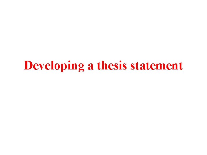 Developing a thesis statement 