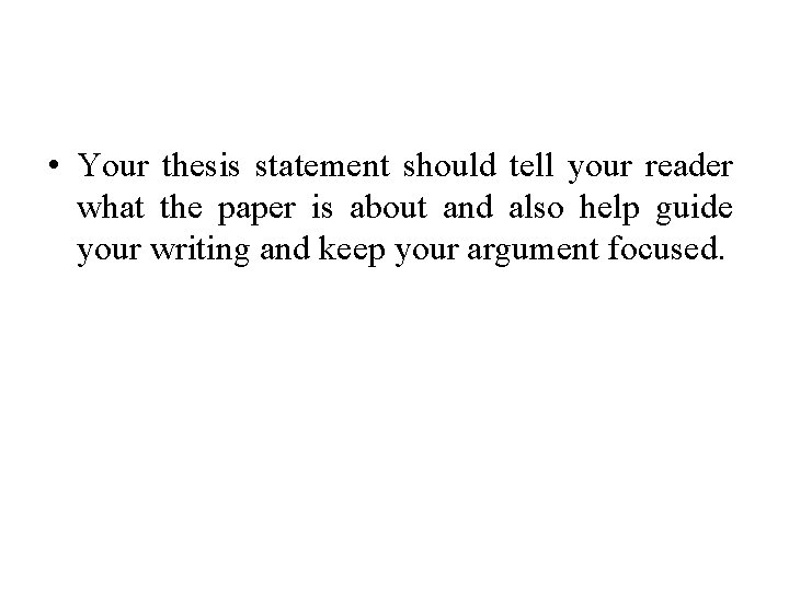  • Your thesis statement should tell your reader what the paper is about