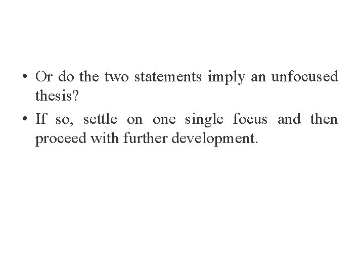  • Or do the two statements imply an unfocused thesis? • If so,